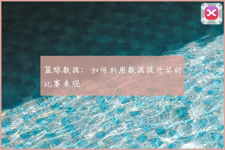 篮球数据：如何利用数据提升你的比赛表现